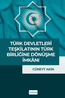 Türk Devletleri Teşkilatı’nın Türk Birliği’ne Dönüşme İmkanı