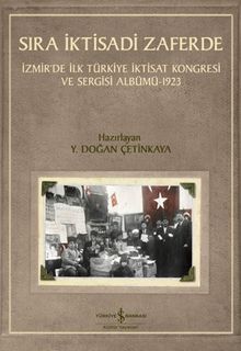 Sıra İktisadi Zaferde & İzmir’de İlk Türkiye İktisat Kongresi ve Sergisi Albümü 1923