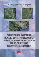 Birinci Dünya Savaşı'nda Osmanlı Devleti'nin Savaştığı Galiçya, Romanya ve Makedonya Cepheleri Üzerine Mukayeseli Bir İnceleme