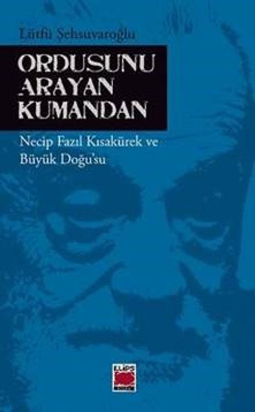 Ordusunu Arayan Kumandan & Necip Fazıl Kısakürek ve Büyük Doğu'su