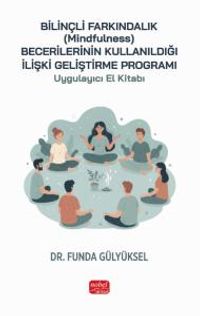 Bilinçli Farkındalık (Mindfulness) Becerilerinin Kullanıldığı İlişki Geliştirme Programı Uygulayıcı El Kitabı