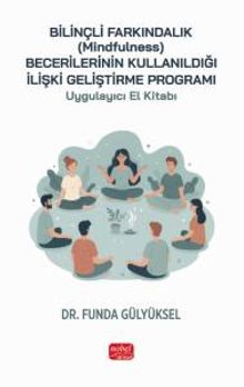 Bilinçli Farkındalık (Mindfulness) Becerilerinin Kullanıldığı İlişki Geliştirme Programı Uygulayıcı El Kitabı