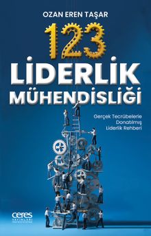 123 Liderlik Mühendisiği & Gerçek Tecrübelerle Donatılmış Liderlik Rehberi