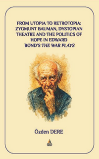 From Utopia to Retrotopia: Zygmunt Bauman, Dystopian Theatre and the Politics of Hope in Edward Bond’s the War Plays