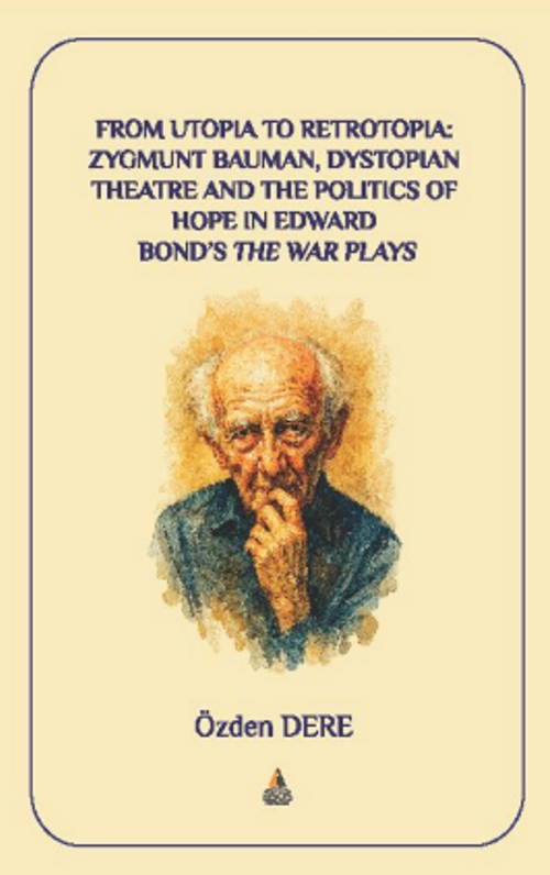 From Utopia to Retrotopia: Zygmunt Bauman, Dystopian Theatre and the Politics of Hope in Edward Bond’s the War Plays