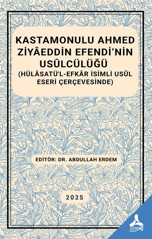 Kastamonulu Ahmed Ziyaeddin Efendi’nin Usulcülüğü (Hülasatü’l-Efkar İsimli Usul Eseri Çerçevesinde)