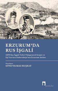 Erzurum'da Rus İşgali & 1878 Rus İşgali Valisi Tümgeneral Sergey ve Eşi Varvara Duhovskaya'nın Erzurum Anıları