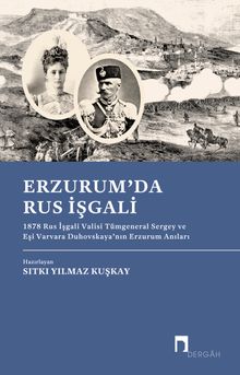 Erzurum'da Rus İşgali & 1878 Rus İşgali Valisi Tümgeneral Sergey ve Eşi Varvara Duhovskaya'nın Erzurum Anıları