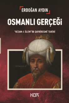 Osmanlı Gerçeği & "Nizam-ı Alem"in Gayrı Resmi Tarihi