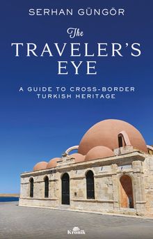 The Traveler's Eye & A Guide to Cross-Border Turkish Heritage