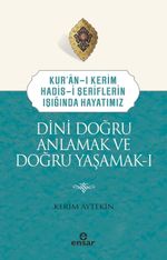 Kuran-ı Kerim-Hadis-i Şeriflerin Işığında Hayatımız Dini Doğru Anlamak ve Doğru Yaşamak 1
