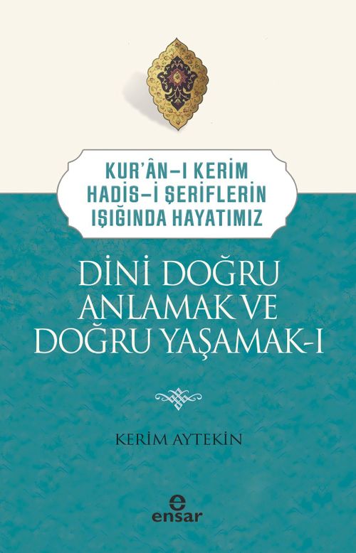 Kuran-ı Kerim-Hadis-i Şeriflerin Işığında Hayatımız Dini Doğru Anlamak ve Doğru Yaşamak 1