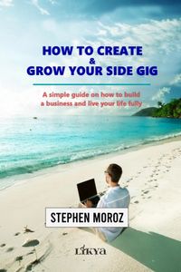 How to Create & Grow Your Side Gig & A Simple Guide on How to Build a Business and Live Your Life Fully