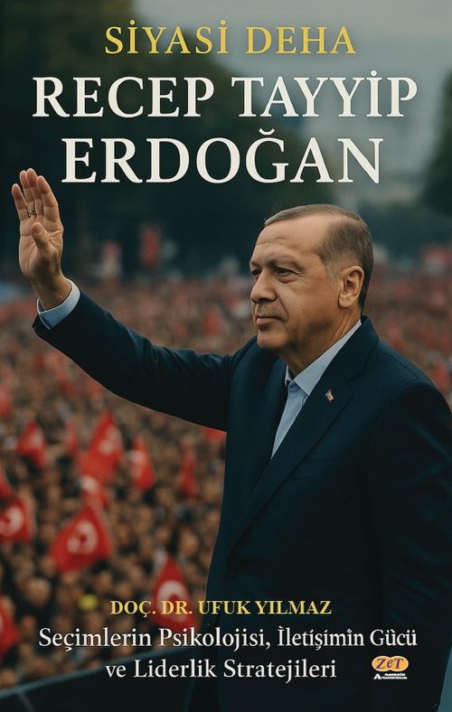 Siyasi Deha Recep Tayyip Erdoğan & Seçimlerin Psikolojisi, İletişimin Gücü ve Liderlik Stratejileri