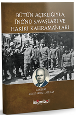Bütün Açıklığıyla İnönü Savaşları ve Hakiki Kahramanları