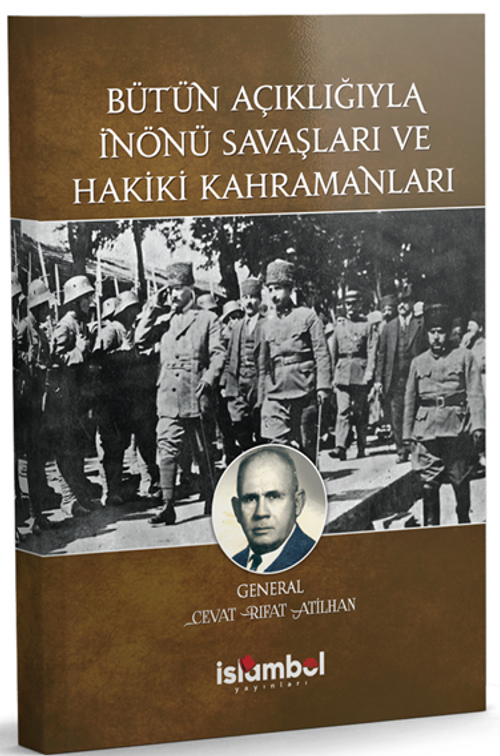 Bütün Açıklığıyla İnönü Savaşları ve Hakiki Kahramanları