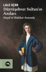 Dürrüşehvar Sultan'ın Anıları & Hayal ve Hakikat Arasında