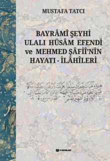 Bayramî Şeyhi Ulalı Hüsam Efendi ve Mehmed Şafiî'nin Hayatı - İlahîleri
