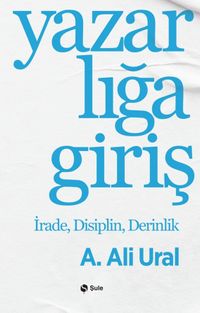 Yazarlığa Giriş & İrade, Disiplin, Derinlik