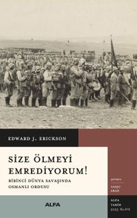 Size Ölmeyi Emrediyorum! & Birinci Dünya Savaşında Osmanlı Ordusu