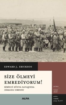 Size Ölmeyi Emrediyorum! & Birinci Dünya Savaşında Osmanlı Ordusu