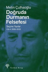 Doğruda Durmanın Felsefesi Cilt 4 & Seçme Yazılar 2006-2022