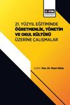 21. Y&uuml;zyıl Eğitiminde &Ouml;ğretmenlik, Y&ouml;netim ve Okul K&uuml;lt&uuml;r&uuml; &Uuml;zerine &Ccedil;alışmalar