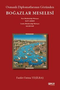 Osmanlı Diplomatlarının Gözünden Boğazlar Meselesi & Paris Büyükelçiliği Müsteşarı Raûf Ahmed