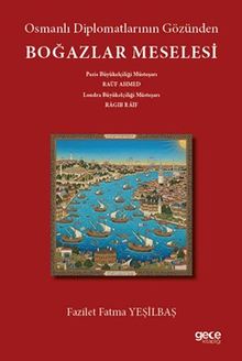 Osmanlı Diplomatlarının Gözünden Boğazlar Meselesi & Paris Büyükelçiliği Müsteşarı Raûf Ahmed