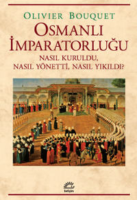 Osmanlı İmparatorluğu & Nasıl Kuruldu, Nasıl Yönetti, Nasıl Yıkıldı?
