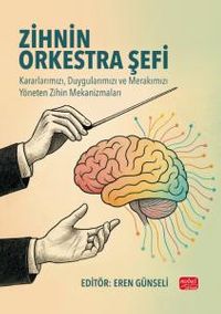 Zihnin Orkestra Şefi & Kararlarımızı, Duygularımızı ve Merakımızı Yöneten Zihin Mekanizmaları