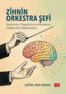 Zihnin Orkestra Şefi & Kararlarımızı, Duygularımızı ve Merakımızı Yöneten Zihin Mekanizmaları