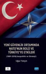 Yeni Güvenlik Ortamında NATO'nun Rolü ve Türkiye'ye Etkileri (1991-2019/Jeopolitik ve Strateji)