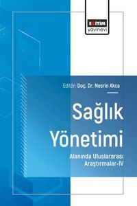 Sağlık Yönetimi Alanında Uluslararası Araştırmalar IV