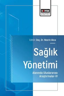 Sağlık Yönetimi Alanında Uluslararası Araştırmalar IV