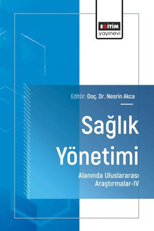 Sağlık Yönetimi Alanında Uluslararası Araştırmalar IV
