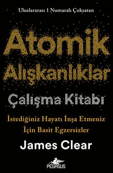 Atomik Alışkanlıklar Çalışma Kitabı & İstediğiniz Hayatı İnşa Etmeniz İçin Basit Egzersizler