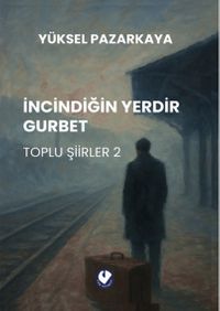 İncindiğin Yerdir Gurbet / Toplu Şiirler 2