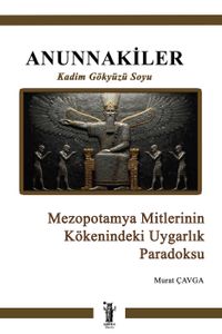 Anunnakiler & Mezopotamya Mitlerinin Kökenindeki Uygarlık Paradoksu
