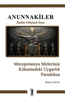 Anunnakiler & Mezopotamya Mitlerinin Kökenindeki Uygarlık Paradoksu