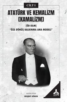 Atatürk ve Kemalizm (Kamalizm) (Ödkam)“Öze Dönüş Kalkınma Ana Modeli” I