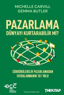 Pazarlama Dünyayı Kurtarabilir mi? & Sürdürülebilir Pazarlamadan Faydalanmanın 101 Yolu