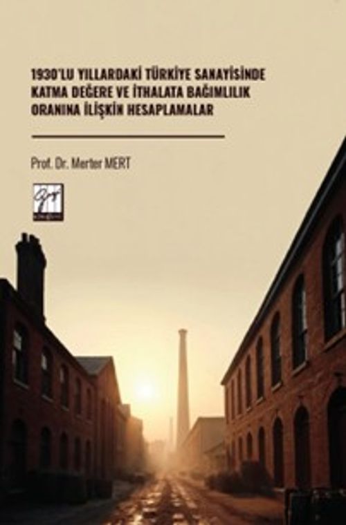 1930'lu Yıllardaki Türkiye Sanayisinde Katma Değere Ve İthalata Bağımlılık Oranına İlişkin Hesaplamalar