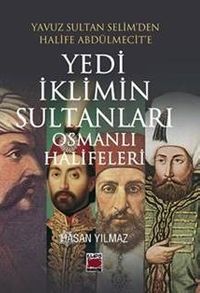 Yavuz Sultan Selim'den Halife Abdülmecit'e Yedi İklimin Sultanları Osmanlı Halifeleri