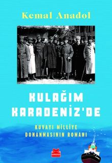 Kulağım Karadeniz'de & Kuvayı Milliye Donanmasının Romanı