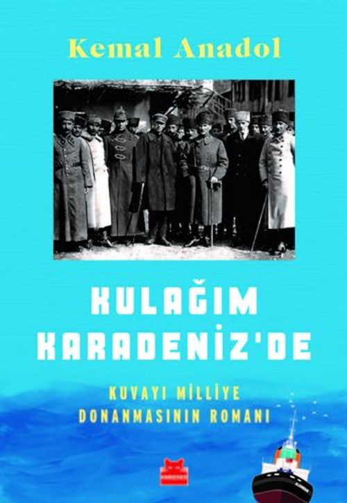 Kulağım Karadeniz'de & Kuvayı Milliye Donanmasının Romanı