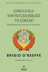 Çokuluslu Sovyetler Birliği ve Çöküşü & Etnik Kimliğe Dayalı Siyasetin Yol Açtığı Yıkım