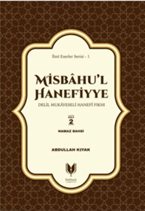 Misbahu'l Hanefiyye Delil Mukayeseli Hanefi Fıkhı 2. Cilt & Namaz Bahsi