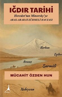 Iğdır Tarihi & Heredot'tan Minorsky'ye Aras Ararat Sürmeli Havzası