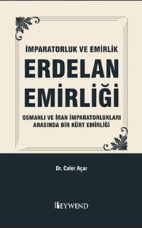 İmparatorluk Ve Emirlik  Erdelan Emirliği Osmanli ve İran İmparatorluklari Arasinda Bir Kürt Emirliği